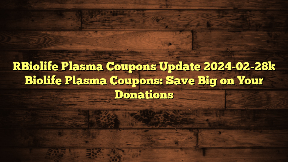 [Biolife Plasma Coupons Update 2024-02-28] Biolife Plasma Coupons: Save Big on Your Donations