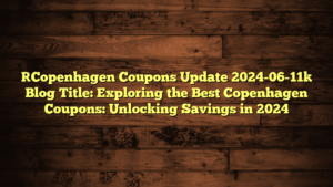 [Copenhagen Coupons Update 2024-06-11] Blog Title: Exploring the Best Copenhagen Coupons: Unlocking Savings in 2024