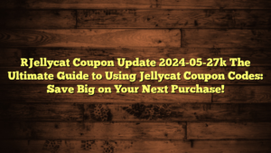 [Jellycat Coupon Update 2024-05-27] The Ultimate Guide to Using Jellycat Coupon Codes: Save Big on Your Next Purchase!