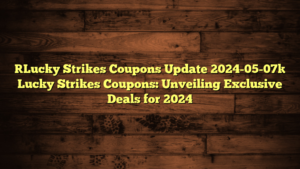 [Lucky Strikes Coupons Update 2024-05-07] Lucky Strikes Coupons: Unveiling Exclusive Deals for 2024