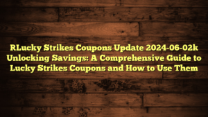 [Lucky Strikes Coupons Update 2024-06-02] Unlocking Savings: A Comprehensive Guide to Lucky Strikes Coupons and How to Use Them