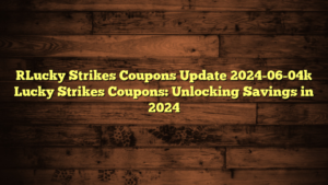 [Lucky Strikes Coupons Update 2024-06-04] Lucky Strikes Coupons: Unlocking Savings in 2024