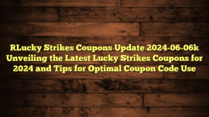 [Lucky Strikes Coupons Update 2024-06-06] Unveiling the Latest Lucky Strikes Coupons for 2024 and Tips for Optimal Coupon Code Use