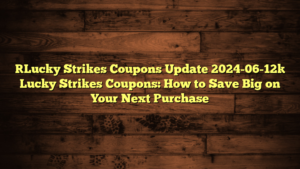 [Lucky Strikes Coupons Update 2024-06-12] Lucky Strikes Coupons: How to Save Big on Your Next Purchase