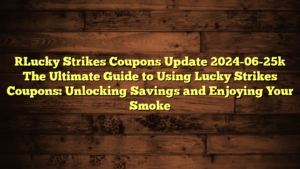 [Lucky Strikes Coupons Update 2024-06-25] The Ultimate Guide to Using Lucky Strikes Coupons: Unlocking Savings and Enjoying Your Smoke