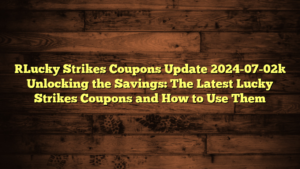[Lucky Strikes Coupons Update 2024-07-02] Unlocking the Savings: The Latest Lucky Strikes Coupons and How to Use Them