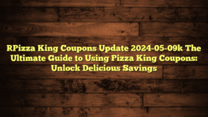 [Pizza King Coupons Update 2024-05-09] The Ultimate Guide to Using Pizza King Coupons: Unlock Delicious Savings