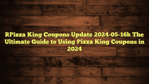 [Pizza King Coupons Update 2024-05-16] The Ultimate Guide to Using Pizza King Coupons in 2024