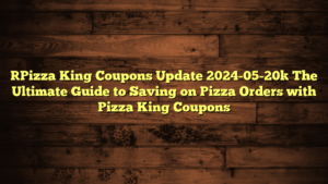 [Pizza King Coupons Update 2024-05-20] The Ultimate Guide to Saving on Pizza Orders with Pizza King Coupons