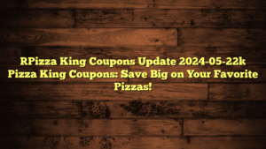 [Pizza King Coupons Update 2024-05-22] Pizza King Coupons: Save Big on Your Favorite Pizzas!