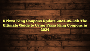 [Pizza King Coupons Update 2024-05-24] The Ultimate Guide to Using Pizza King Coupons in 2024