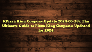 [Pizza King Coupons Update 2024-05-28] The Ultimate Guide to Pizza King Coupons: Updated for 2024