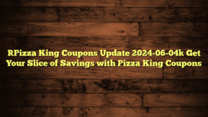 [Pizza King Coupons Update 2024-06-04] Get Your Slice of Savings with Pizza King Coupons