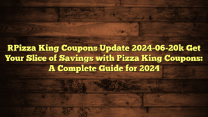 [Pizza King Coupons Update 2024-06-20] Get Your Slice of Savings with Pizza King Coupons: A Complete Guide for 2024