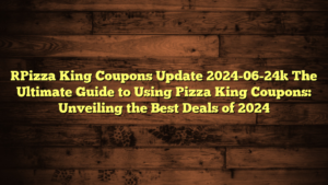 [Pizza King Coupons Update 2024-06-24] The Ultimate Guide to Using Pizza King Coupons: Unveiling the Best Deals of 2024