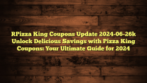 [Pizza King Coupons Update 2024-06-26] Unlock Delicious Savings with Pizza King Coupons: Your Ultimate Guide for 2024