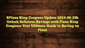 [Pizza King Coupons Update 2024-06-29] Unlock Delicious Savings with Pizza King Coupons: Your Ultimate Guide to Saving on Pizza