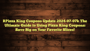 [Pizza King Coupons Update 2024-07-07] The Ultimate Guide to Using Pizza King Coupons: Save Big on Your Favorite Slices!