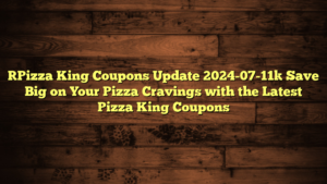 [Pizza King Coupons Update 2024-07-11] Save Big on Your Pizza Cravings with the Latest Pizza King Coupons