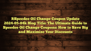 [Speedee Oil Change Coupon Update 2024-05-04] Blog Title: The Ultimate Guide to Speedee Oil Change Coupons: How to Save Big and Maximize Your Discounts