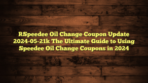 [Speedee Oil Change Coupon Update 2024-05-21] The Ultimate Guide to Using Speedee Oil Change Coupons in 2024