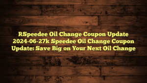 [Speedee Oil Change Coupon Update 2024-06-27] Speedee Oil Change Coupon Update: Save Big on Your Next Oil Change