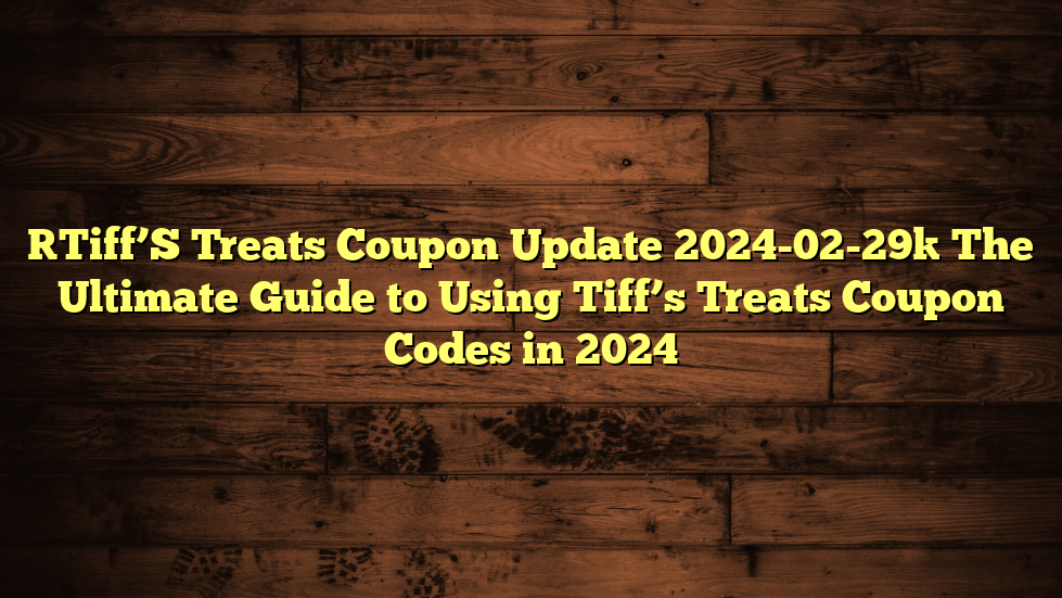 [Tiff’S Treats Coupon Update 2024-02-29] The Ultimate Guide to Using Tiff’s Treats Coupon Codes in 2024