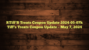 [Tiff’S Treats Coupon Update 2024-05-07] Tiff’s Treats Coupon Update – May 7, 2024