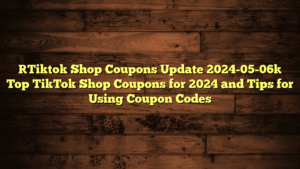 [Tiktok Shop Coupons Update 2024-05-06] Top TikTok Shop Coupons for 2024 and Tips for Using Coupon Codes