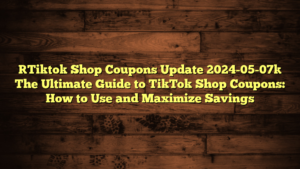 [Tiktok Shop Coupons Update 2024-05-07] The Ultimate Guide to TikTok Shop Coupons: How to Use and Maximize Savings