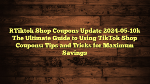 [Tiktok Shop Coupons Update 2024-05-10] The Ultimate Guide to Using TikTok Shop Coupons: Tips and Tricks for Maximum Savings
