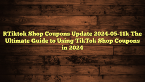 [Tiktok Shop Coupons Update 2024-05-11] The Ultimate Guide to Using TikTok Shop Coupons in 2024