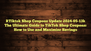 [Tiktok Shop Coupons Update 2024-05-13] The Ultimate Guide to TikTok Shop Coupons: How to Use and Maximize Savings