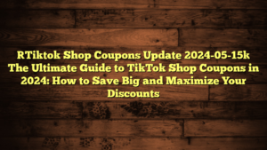 [Tiktok Shop Coupons Update 2024-05-15] The Ultimate Guide to TikTok Shop Coupons in 2024: How to Save Big and Maximize Your Discounts