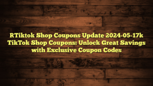 [Tiktok Shop Coupons Update 2024-05-17] TikTok Shop Coupons: Unlock Great Savings with Exclusive Coupon Codes