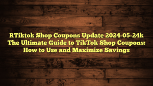 [Tiktok Shop Coupons Update 2024-05-24] The Ultimate Guide to TikTok Shop Coupons: How to Use and Maximize Savings