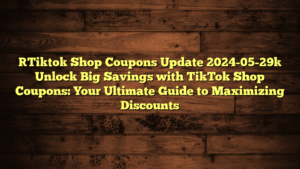[Tiktok Shop Coupons Update 2024-05-29] Unlock Big Savings with TikTok Shop Coupons: Your Ultimate Guide to Maximizing Discounts