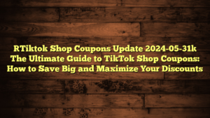[Tiktok Shop Coupons Update 2024-05-31] The Ultimate Guide to TikTok Shop Coupons: How to Save Big and Maximize Your Discounts