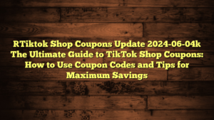 [Tiktok Shop Coupons Update 2024-06-04] The Ultimate Guide to TikTok Shop Coupons: How to Use Coupon Codes and Tips for Maximum Savings