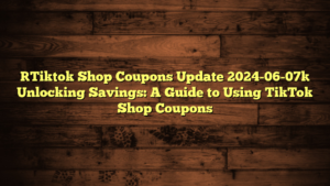 [Tiktok Shop Coupons Update 2024-06-07] Unlocking Savings: A Guide to Using TikTok Shop Coupons
