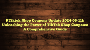 [Tiktok Shop Coupons Update 2024-06-11] Unleashing the Power of TikTok Shop Coupons: A Comprehensive Guide