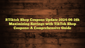[Tiktok Shop Coupons Update 2024-06-16] Maximizing Savings with TikTok Shop Coupons: A Comprehensive Guide
