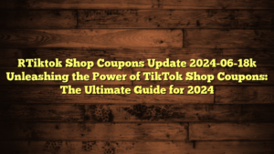 [Tiktok Shop Coupons Update 2024-06-18] Unleashing the Power of TikTok Shop Coupons: The Ultimate Guide for 2024