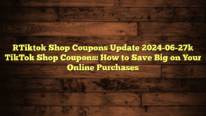 [Tiktok Shop Coupons Update 2024-06-27] TikTok Shop Coupons: How to Save Big on Your Online Purchases