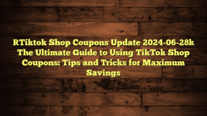 [Tiktok Shop Coupons Update 2024-06-28] The Ultimate Guide to Using TikTok Shop Coupons: Tips and Tricks for Maximum Savings