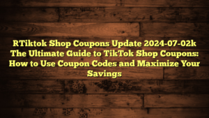 [Tiktok Shop Coupons Update 2024-07-02] The Ultimate Guide to TikTok Shop Coupons: How to Use Coupon Codes and Maximize Your Savings