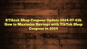 [Tiktok Shop Coupons Update 2024-07-03] How to Maximize Savings with TikTok Shop Coupons in 2024