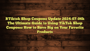 [Tiktok Shop Coupons Update 2024-07-06] The Ultimate Guide to Using TikTok Shop Coupons: How to Save Big on Your Favorite Products