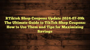 [Tiktok Shop Coupons Update 2024-07-09] The Ultimate Guide to TikTok Shop Coupons: How to Use Them and Tips for Maximizing Savings