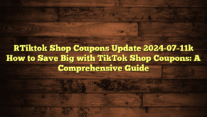 [Tiktok Shop Coupons Update 2024-07-11] How to Save Big with TikTok Shop Coupons: A Comprehensive Guide